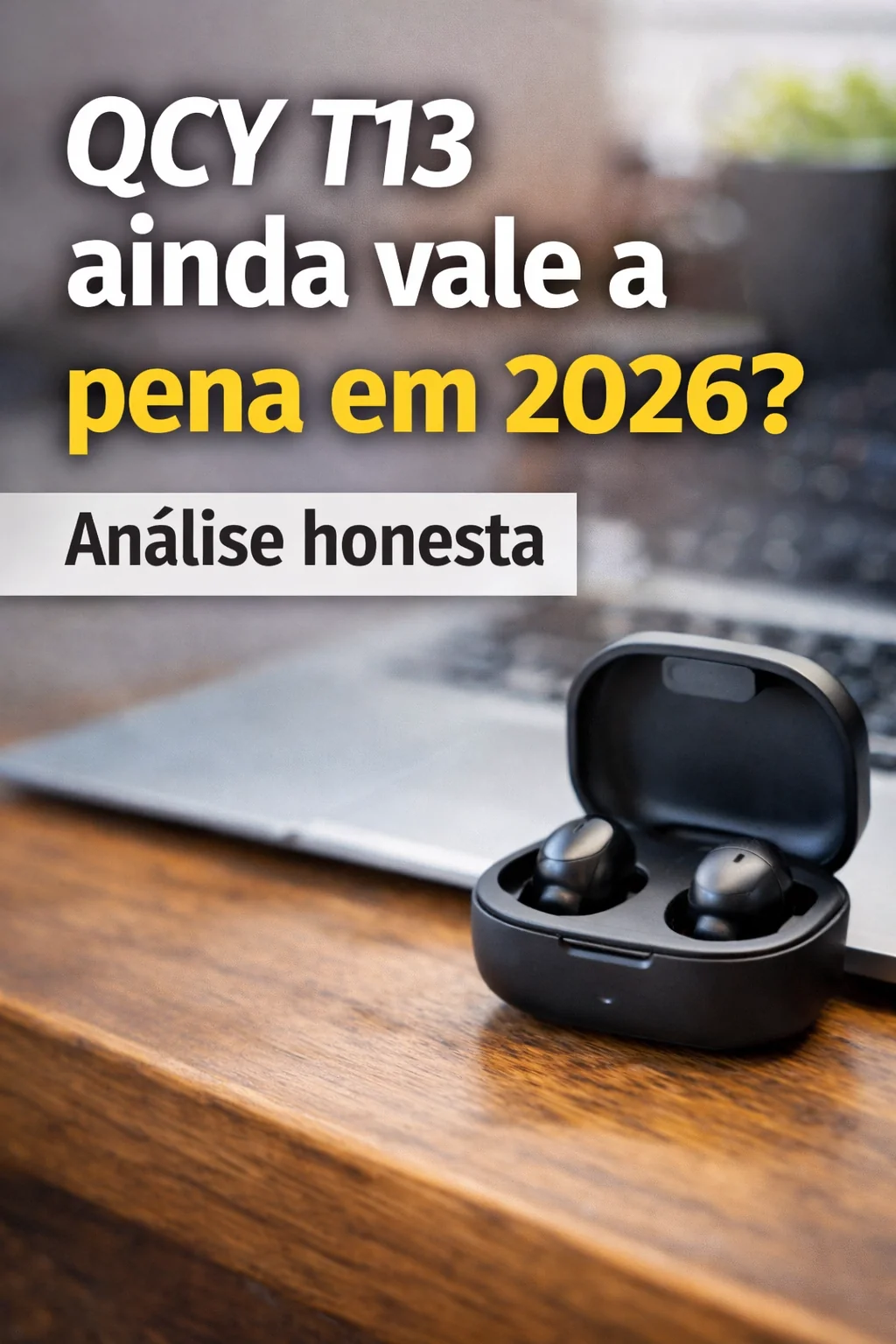 QCY T13 ainda vale a pena em 2026 análise honesta